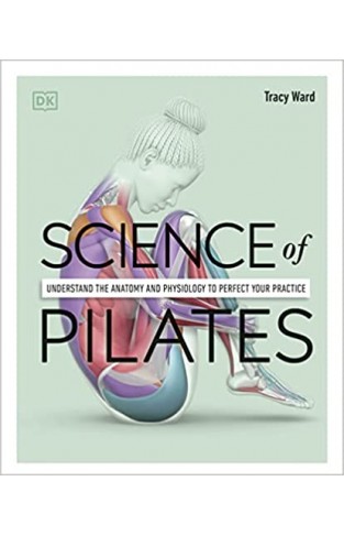 Science of Pilates - Understand the Anatomy and Physiology to Transform Your Body