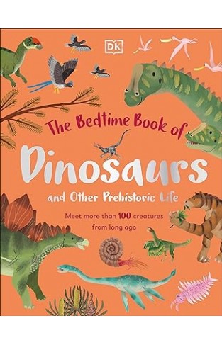 The Bedtime Book of Dinosaurs and Other Prehistoric Life - Meet More Than 100 Creatures From Long Ago