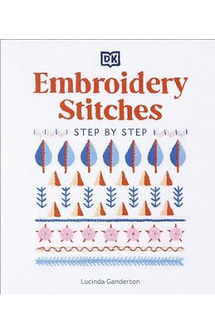 Embroidery Stitches Step-by-Step - The Ideal Guide to Stitching, Whatever Your Level of Expertise