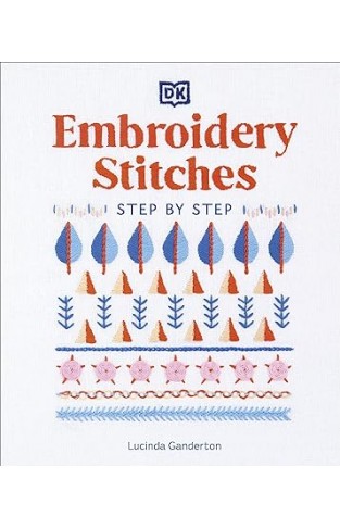 Embroidery Stitches Step-by-Step - The Ideal Guide to Stitching, Whatever Your Level of Expertise