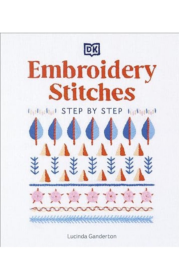Embroidery Stitches Step-by-Step - The Ideal Guide to Stitching, Whatever Your Level of Expertise