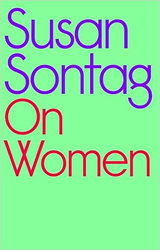 On Women: A new collection of feminist essays from the influential writer, activist and critic, Susan Sontag