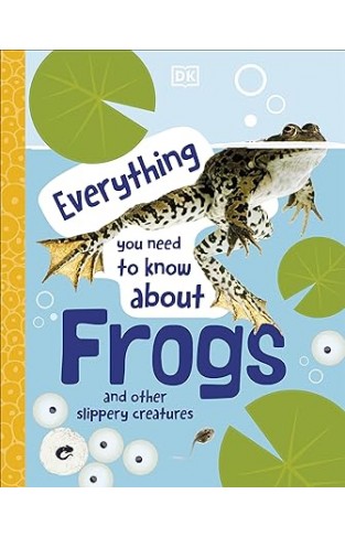Everything You Need to Know about Frogs - And Other Slippery Creatures