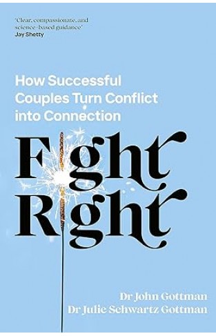 Fight Right - How Successful Couples Turn Conflict Into Connection