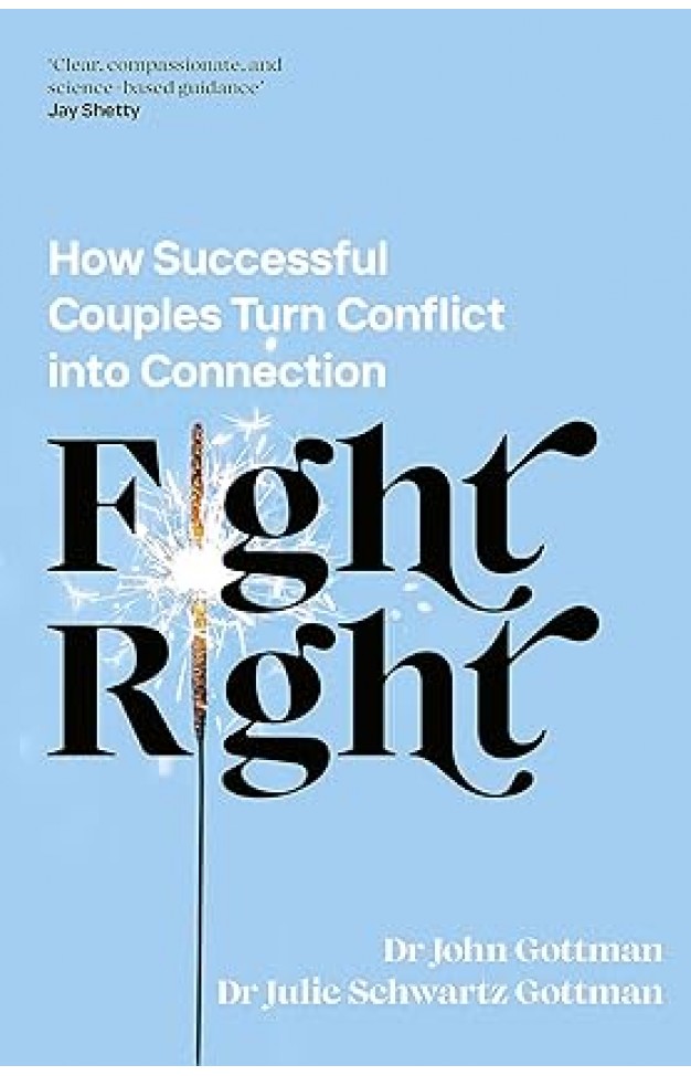 Fight Right - How Successful Couples Turn Conflict Into Connection