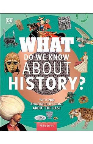 What Do We Know about History? - With 200 Amazing Questions about the Past
