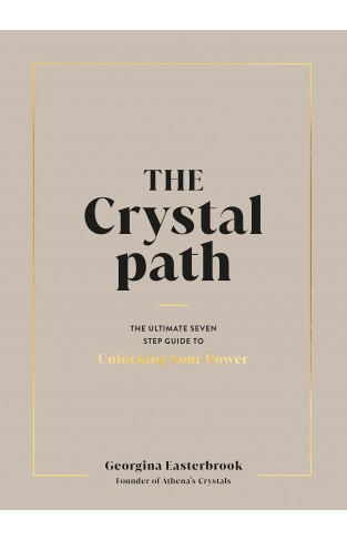 The Crystal Path: The Ultimate Seven-Step Guide to Unlocking Your Power with Crystal Healing
