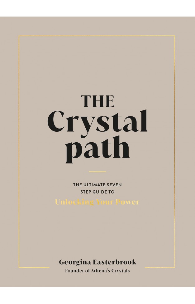 The Crystal Path: The Ultimate Seven-Step Guide to Unlocking Your Power with Crystal Healing