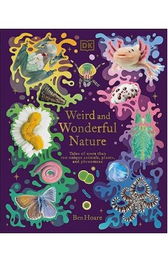 Weird and Wonderful Nature - Tales of More Than 100 Unique Animals, Plants, and Phenomena