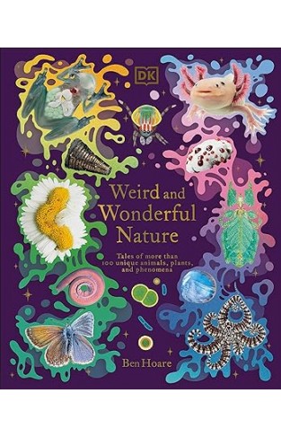 Weird and Wonderful Nature - Tales of More Than 100 Unique Animals, Plants, and Phenomena