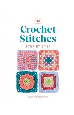 Crochet Stitches Step-By-Step - More Than 150 Essential Stitches for Your Next Project