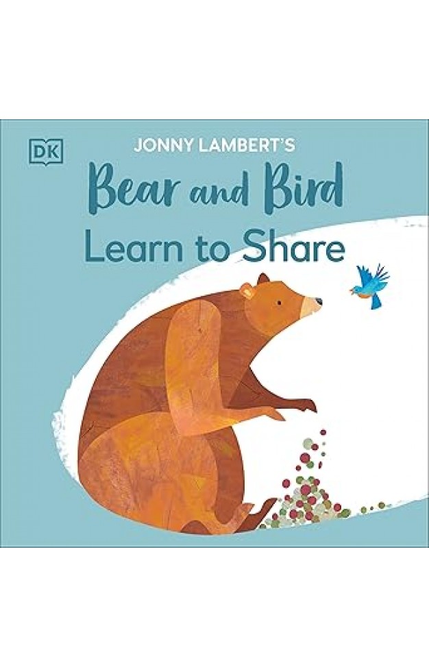 Jonny Lambert's Bear and Bird: Learn to Share (The Bear and the Bird)