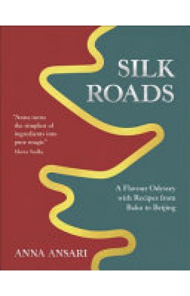 Silk Roads: A Flavour Odyssey with Recipes from Baku to Beijing