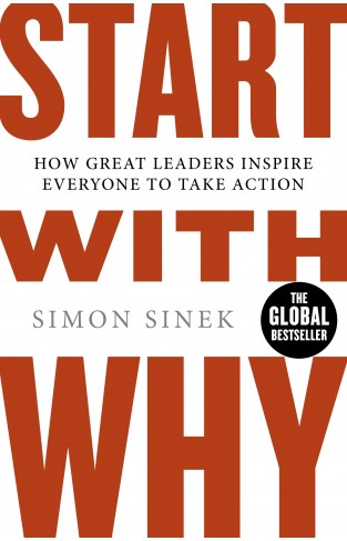 Start With Why: How Great Leaders Inspire Everyone To Take Action 