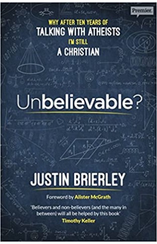 Unbelievable? - Why After Ten Years of Talking With Atheists, I'm Still a Christian