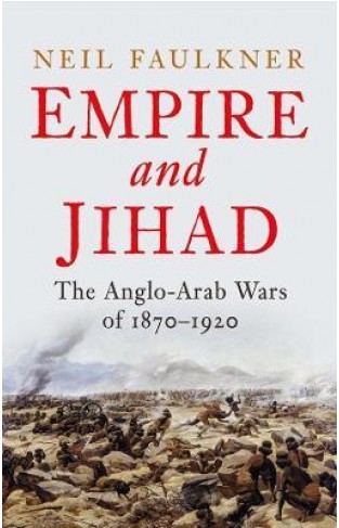 Empire and Jihad - The Anglo-Arab Wars of 1870-1920