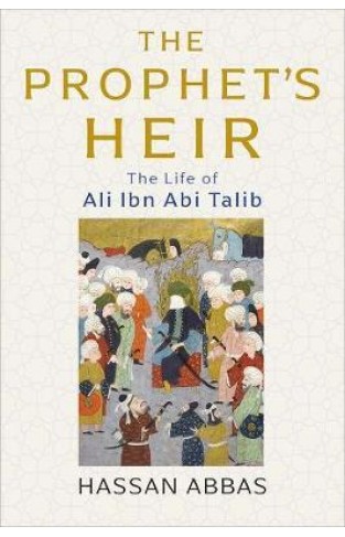 The Prophet's Heir - The Life of Ali ibn Abi Talib