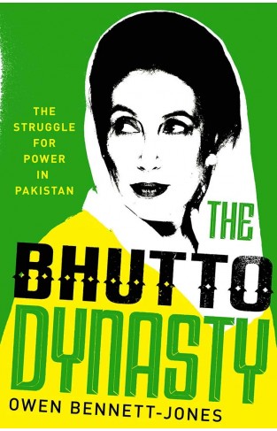 The Bhutto Dynasty: The Struggle for Power in Pakistan