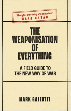 The Weaponisation of Everything: A Field Guide to the New Way of War