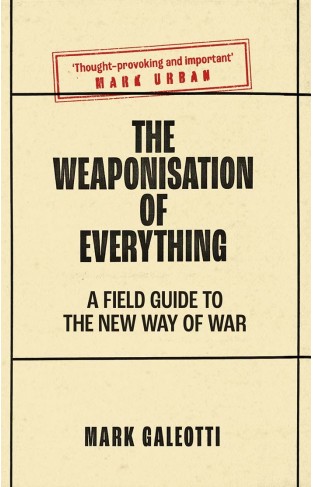 The Weaponisation of Everything: A Field Guide to the New Way of War