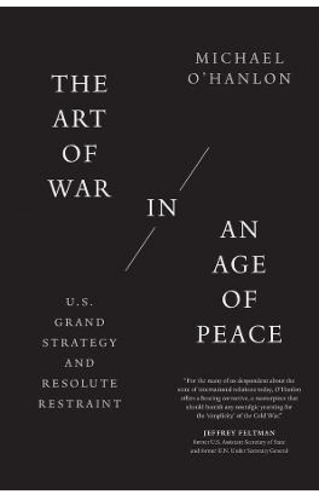 The Art of War in an Age of Peace: U.S. Grand Strategy and Resolute Restraint