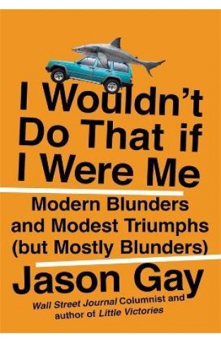 I Wouldn't Do That If I Were Me - Modern Blunders and Modest Triumphs (but Mostly Blunders)