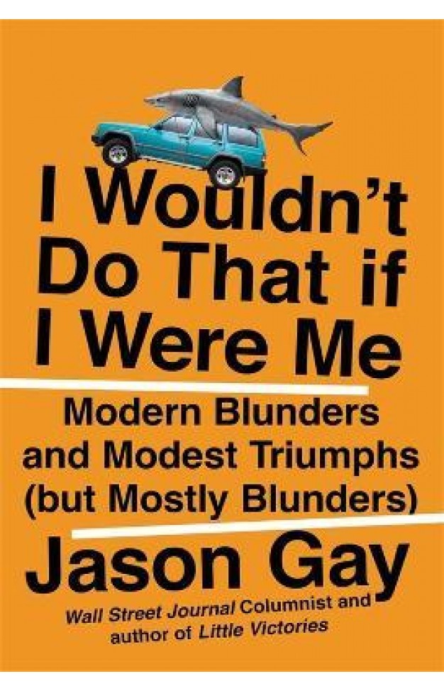 I Wouldn't Do That If I Were Me - Modern Blunders and Modest Triumphs (but Mostly Blunders)