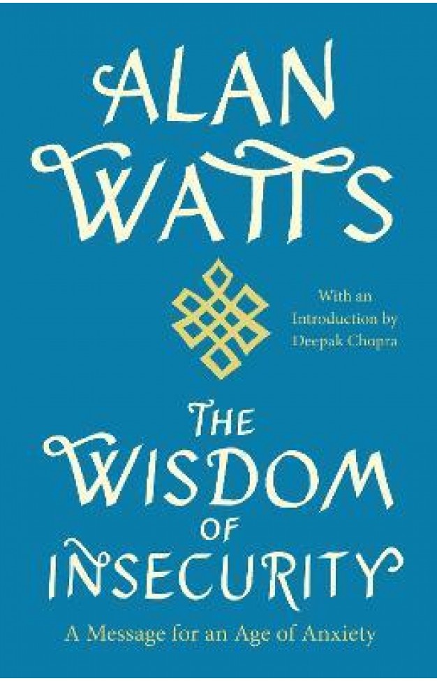 The Wisdom of Insecurity - A Message for an Age of Anxiety