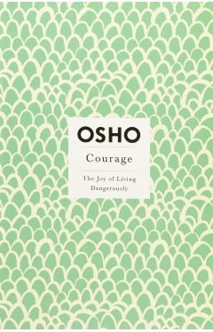 Courage: the Joy of Living Dangerously Insights for a New Way of Living