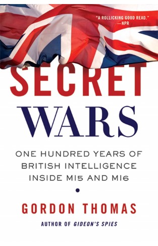 Secret Wars: One Hundred Years of British Intelligence Inside MI5 and MI6