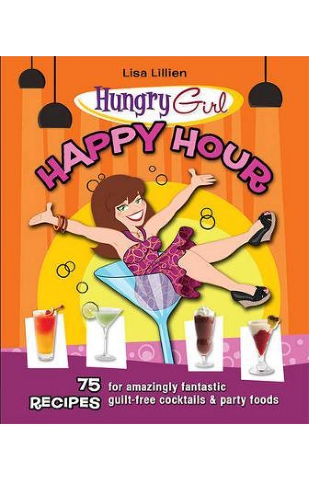 Hungry Girl Happy Hour - 75 Recipes for Amazingly Fantastic Guilt-Free Cocktails and Party Foods