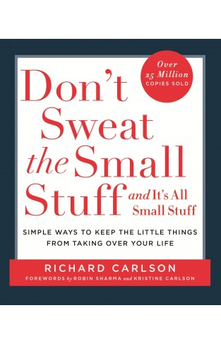 Don't Sweat the Small Stuff: Simple ways to Keep the Little Things from Overtaking Your Life: Simple Ways to Keep the Little Things from Taking Over Your Life