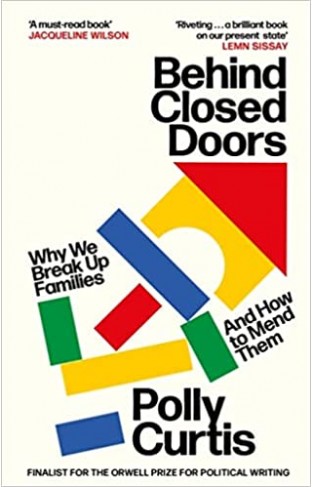 Behind Closed Doors: SHORTLISTED FOR THE ORWELL PRIZE FOR POLITICAL WRITING: Why We Break Up Families – and How to Mend Them