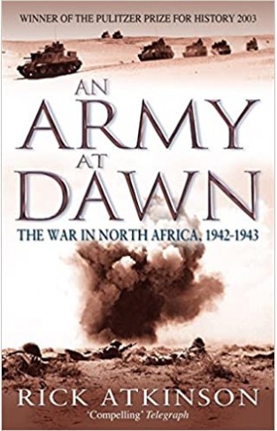 An Army at Dawn - The War in North Africa, 1942-1943