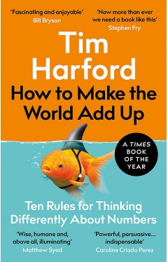 How to Make the World Add Up: Ten Rules for Thinking Differently About Numbers