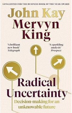 Radical Uncertainty - Decision-making for an Unknowable Future