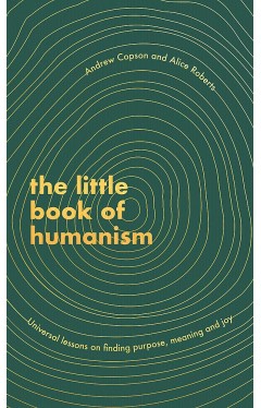 The Little Book of Humanism: Universal lessons on finding purpose, meaning and joy