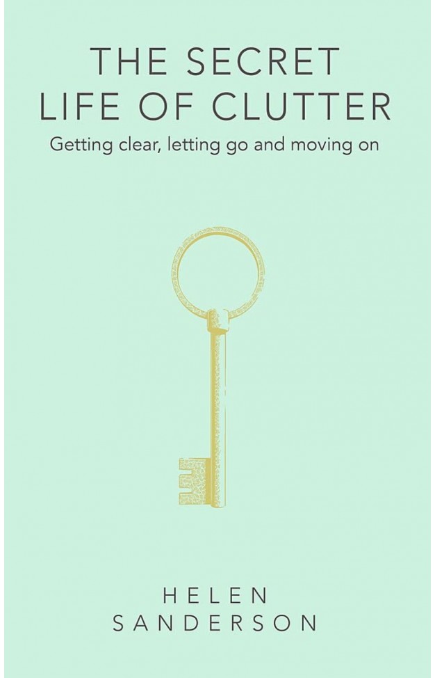 The Secret Life of Clutter: Getting clear, letting go and moving on