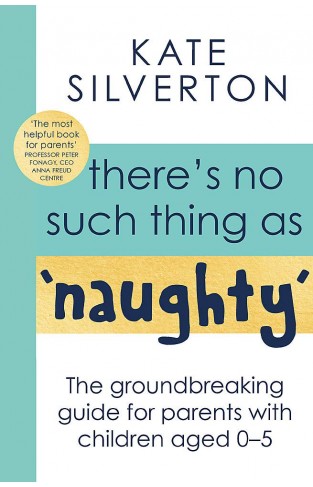 Theres No Such Thing As Naughty: The groundbreaking guide for parents with children aged 0-5 