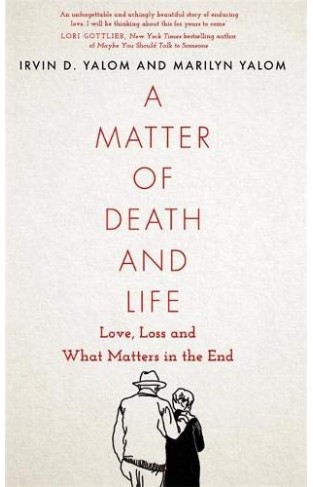 A Matter of Death and Life - Love, Loss and What Matters in the End