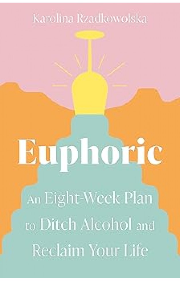 Euphoric: An Eight-Week Plan to Ditch Alcohol and Reclaim Your Life