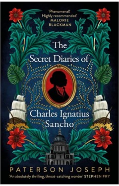 The Secret Diaries of Charles Ignatius Sancho - Based on a True Story, the Utterly Gripping and Heartbreaking Historical Novel from the Star of Vigil
