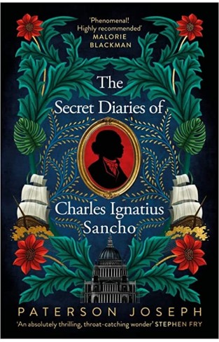 The Secret Diaries of Charles Ignatius Sancho - Based on a True Story, the Utterly Gripping and Heartbreaking Historical Novel from the Star of Vigil