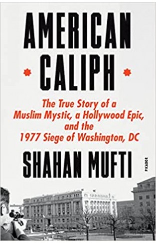 American Caliph - The True Story of a Muslim Mystic, a Hollywood Epic, and the 1977 Siege of Washington, DC