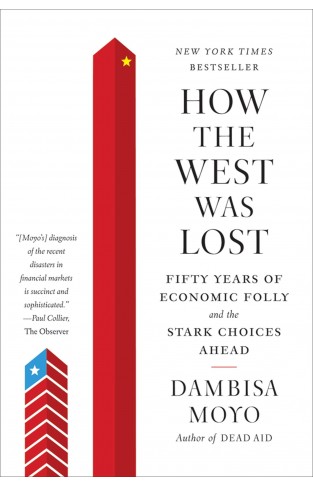 How the West Was Lost: Fifty Years of Economic Follyand the Stark Choices Ahead