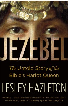 Jezebel The Untold Story of the Bibles Harlot Queen