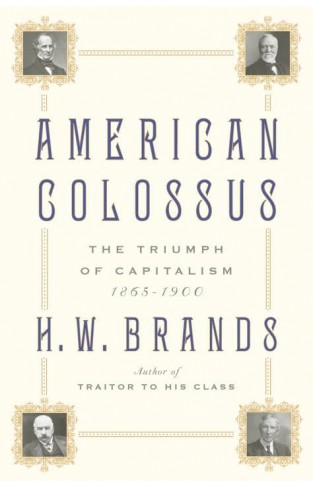 American Colossus The Triumph Of Capitalism 1865 1900