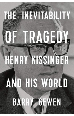 The Inevitability of Tragedy - Henry Kissinger and His World