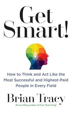 Get Smart How to Think and Act Like the Most Successful and Highest Paid People in Every Field