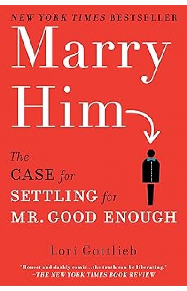 Marry Him  The Case for Settling for Mr  Good Enough
